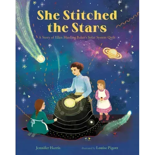 She Stitched the Stars: A Story of Ellen Harding Baker's Solar System Quilt