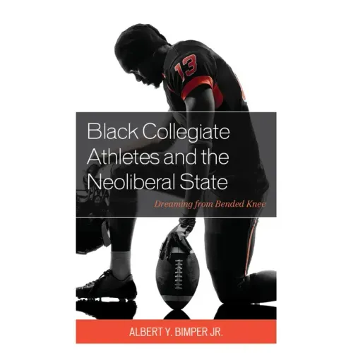 Black Collegiate Athletes and the Neoliberal State: Dreaming from Bended Knee