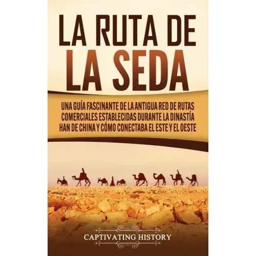 La Ruta de la Seda: Una guía fascinante de la antigua red de rutas comerciales establecidas durante la dinastía Han de China y cómo conect