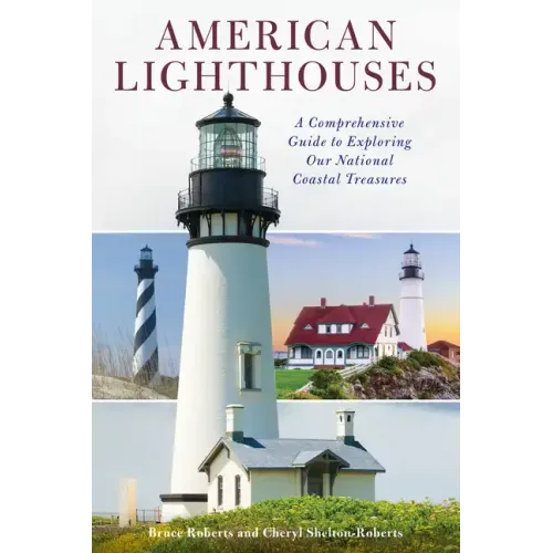American Lighthouses: A Comprehensive Guide to Exploring Our National Coastal Treasures