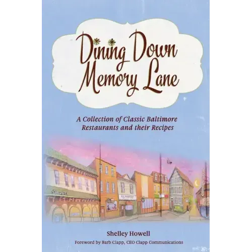 Dining Down Memory Lane: A Collection of Classic Baltimore Restaurants and their Recipes