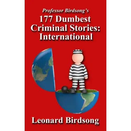 Professor Birdsong's 177 Dumbest Criminal Stories - International