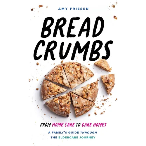 Breadcrumbs: From Home Care to Care Homes - A Family's Guide through the Eldercare Journey