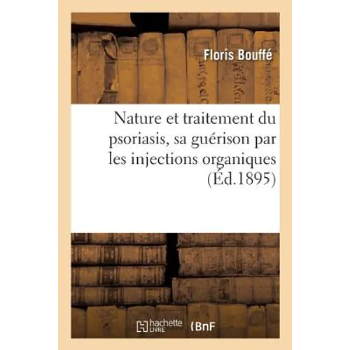 Nature Et Traitement Du Psoriasis, Sa Guérison Par Les Injections Organiques Travail Communiqué: À l'Association Française Pour l'Avancement Des Scien