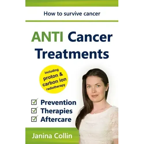 ANTI Cancer Treatments: How to survive cancer - Prevention - Therapies - Aftercare - including proton & carbon ion radiotherapy