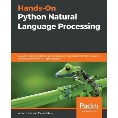 Hands-On Python Natural Language Processing: Explore tools and techniques to analyze and process text with a view to building real-world NLP applicati