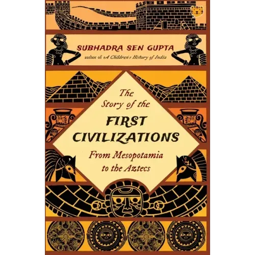 The Story of the First Civilizations from Mesopotamia to the Aztecs