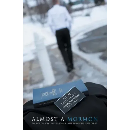Almost a Mormon: The Story of Why I Gave up Joseph Smith and Gained Jesus Christ