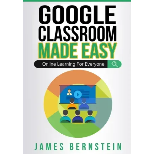 Google Classroom Made Easy: Online Learning For Everyone