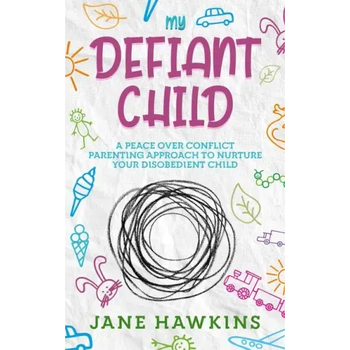 My Defiant Child: A Peace Over Conflict Parenting Approach to Nurture Your Disobedient Child.