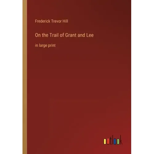 On the Trail of Grant and Lee: in large print
