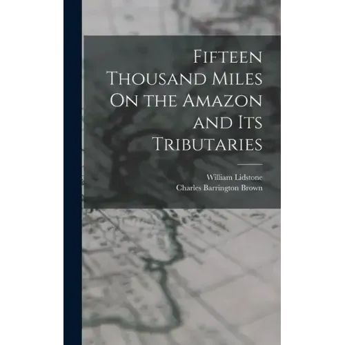 Fifteen Thousand Miles On the Amazon and Its Tributaries