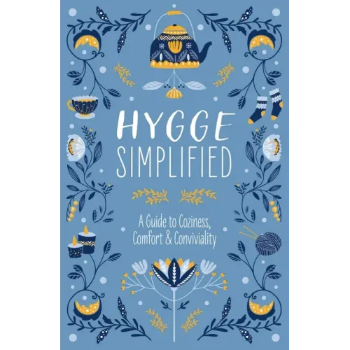 Hygge Simplified: A Guide to Scandinavian Coziness, Comfort and Conviviality