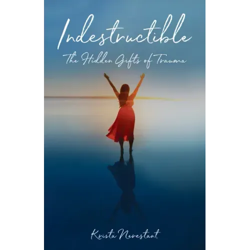 Indestructible: The Hidden Gifts of Trauma