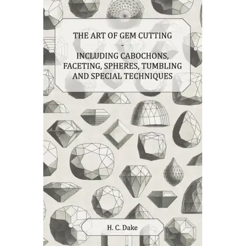 The Art of Gem Cutting - Including Cabochons, Faceting, Spheres, Tumbling and Special Techniques