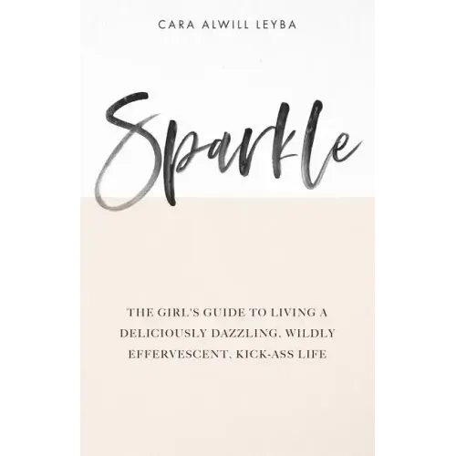 Sparkle: The Girl's Guide to Living a Deliciously Dazzling, Wildly Effervescent, Kick-Ass Life
