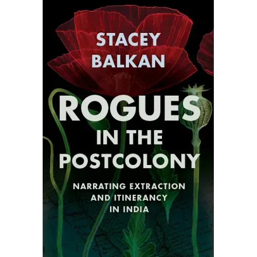 Rogues in the Postcolony: Narrating Extraction and Itinerancy in India