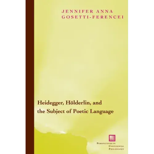 Heidegger, Hölderlin, and the Subject of Poetic Language: Toward a New Poetics of Dasein