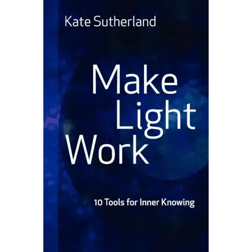 Make Light Work: 10 Tools for Inner Knowing