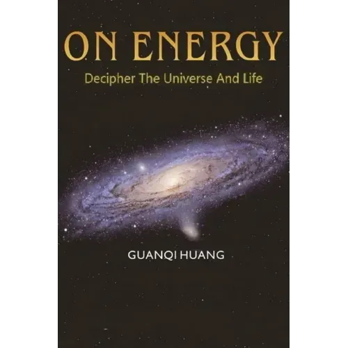 On Energy: Decipher The Universe And Life