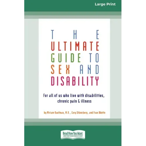 The Ultimate Guide to Sex and Disability: For All of Us Who Live with Disabilities, Chronic Pain and Illness (16pt Large Print Edition)