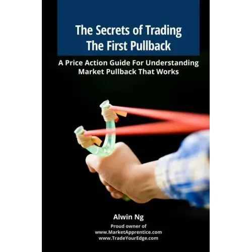 The Secrets of Trading The First Pullback: A Price Action Guide For Understanding Market Pullback That Works