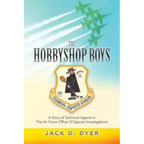 The Hobbyshop Boys: A Story of Technical Agents In The Air Force Office Of Special Investigations