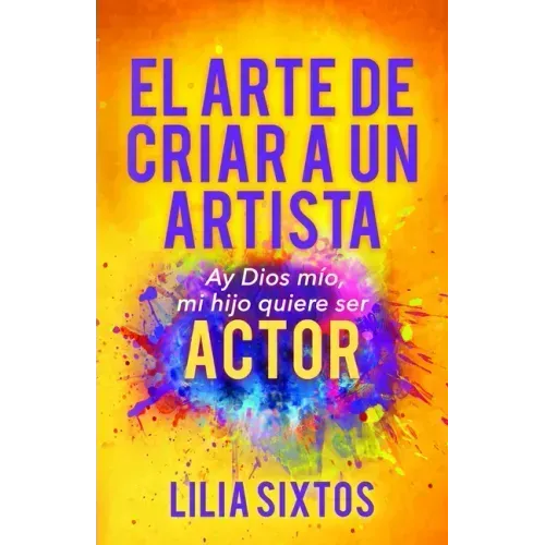 El Arte de Criar a Un Artista: Ay Dios Mío, Mi Hijo Quiere Ser Actor
