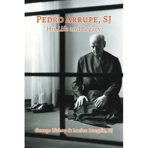 Pedro Arrupe, SJ: His Life and Legacy
