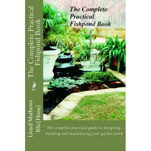 The Complete Practical Fishpond Book: The complete practical guide to designing, building and maintaining your garden pond
