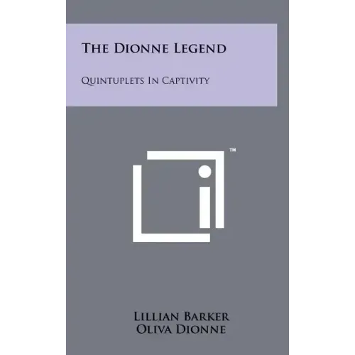 The Dionne Legend: Quintuplets In Captivity