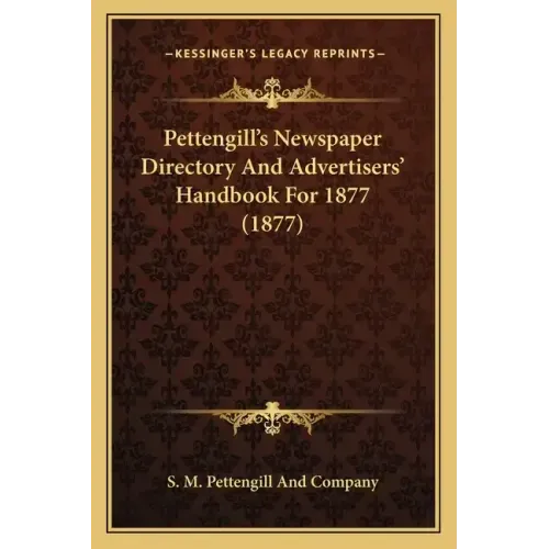 Pettengill's Newspaper Directory And Advertisers' Handbook For 1877 (1877)