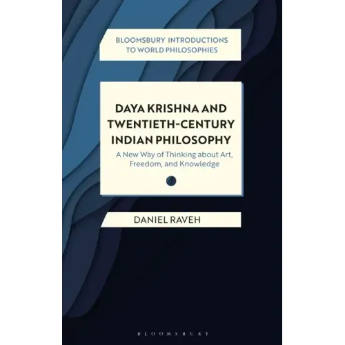 Daya Krishna and Twentieth-Century Indian Philosophy: A New Way of Thinking about Art, Freedom, and Knowledge