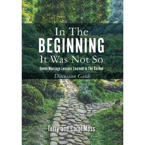 In the Beginning it Was Not So: Discussion Guide: Seven Marriage Lessons Learned in the Garden