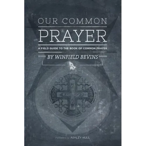 Our Common Prayer: A Field Guide to the Book of Common Prayer