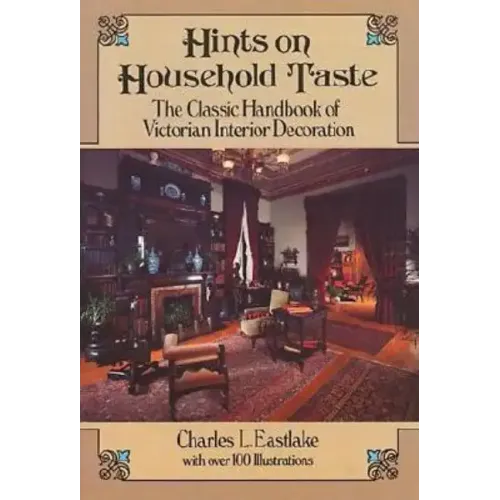 Hints on Household Taste: The Classic Handbook of Victorian Interior Decoration