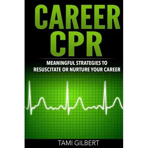 Career CPR: Meaningful Strategies to Resuscitate or Nurture Your Career