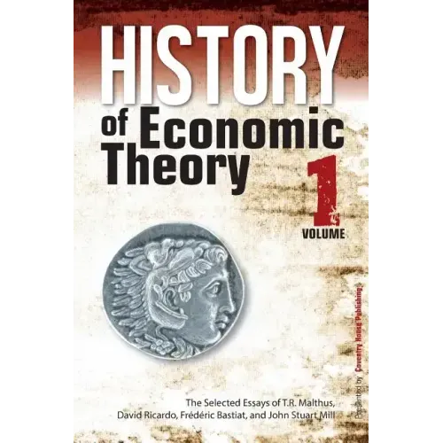 History of Economic Theory: The Selected Essays of T.R. Malthus, David Ricardo, Frederic Bastiat, and John Stuart Mill