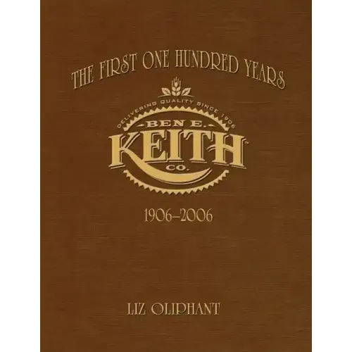 The First One Hundred Years: Ben E. Keith 1906-2006