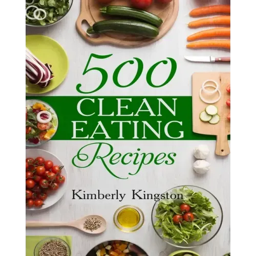 500 Clean Eating Recipes: Best Clean Eating Cookbook, Clean Eating Diet Recipes