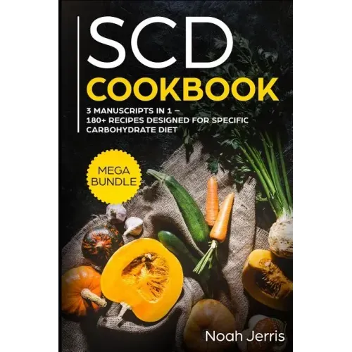 Scd Cookbook: Mega Bundle - 3 Manuscripts in 1 - 180+ Recipes Designed for Specific Carbohydrate Diet