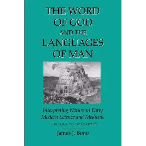 Word of God & the Languages of Man: Interpreting Nature in Early Modern Science and Medicine Volume I, Ficino to Descartes