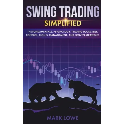 Swing Trading: Simplified - The Fundamentals, Psychology, Trading Tools, Risk Control, Money Management, And Proven Strategies (Stock