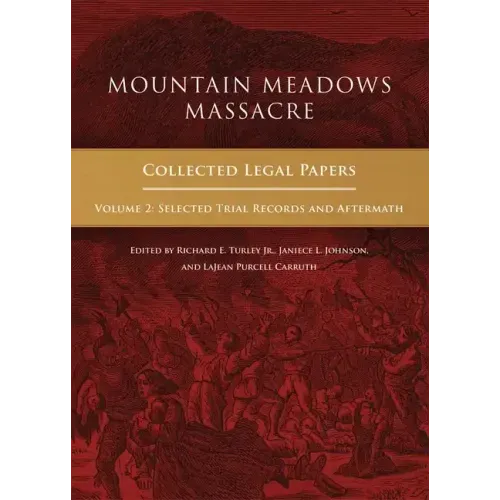 Mountain Meadows Massacre: Collected Legal Papers, Selected Trial Records and Aftermath