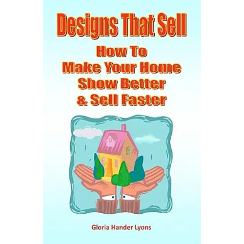 Designs That Sell: How To Make Your Home Show Better & Sell Faster