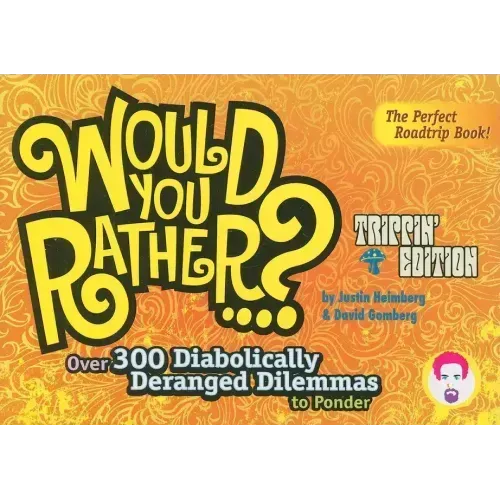 Would You Rather...?: Trippin' Edition: Over 300 Diabolically Deranged Dilemmas to Ponder