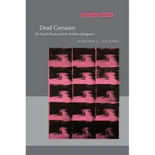 Dead Certainty: The Death Penalty and the Problem of Judgment