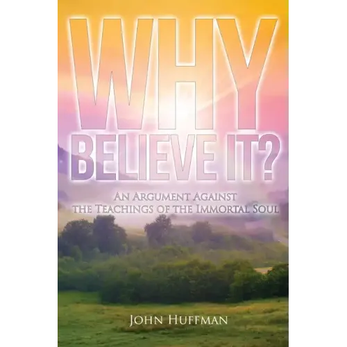 Why Believe It?: An Argument Against the Teachings of the Immortal Soul