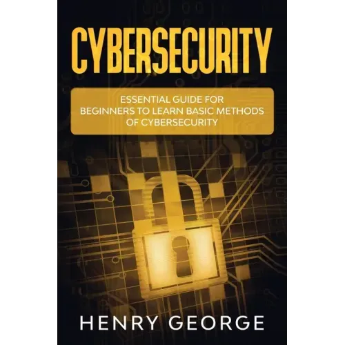 Cybersecurity: Essential Guide for Beginners to Learn Basic Methods of Cybersecurity