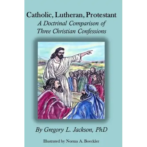 Catholic, Lutheran, Protestant: A Doctrinal Comparison of Three Christian Confessions
